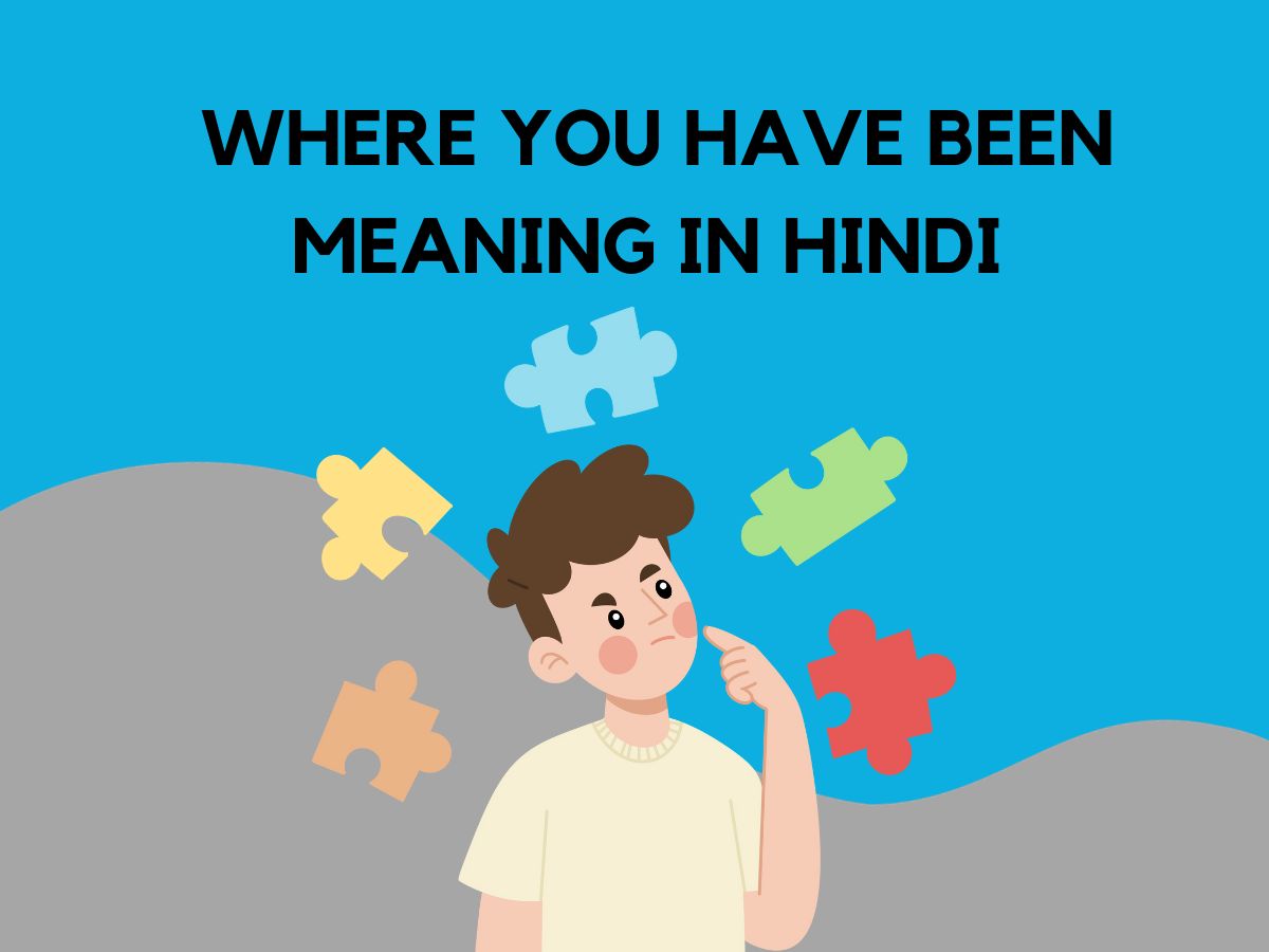 Where You Have Been Meaning in Hindi