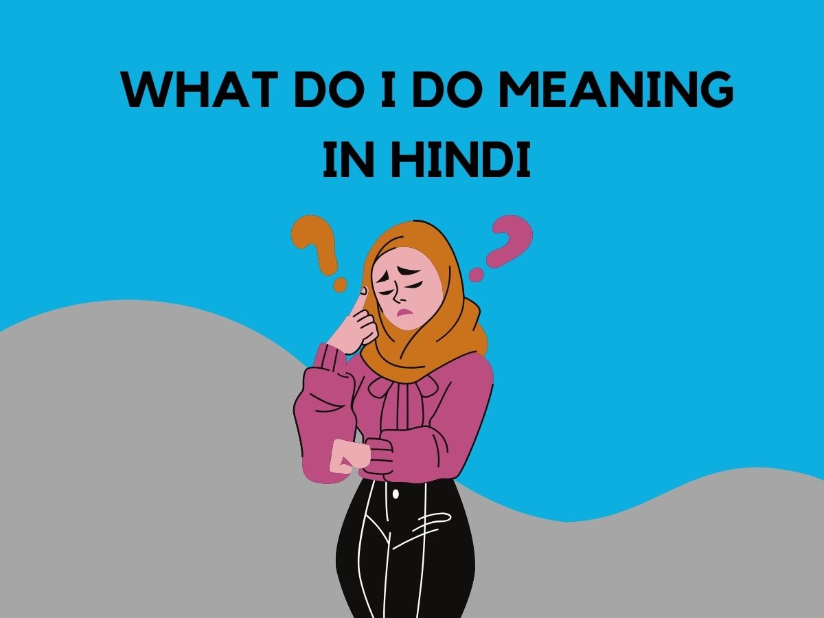 What Do I Do Meaning In Hindi
