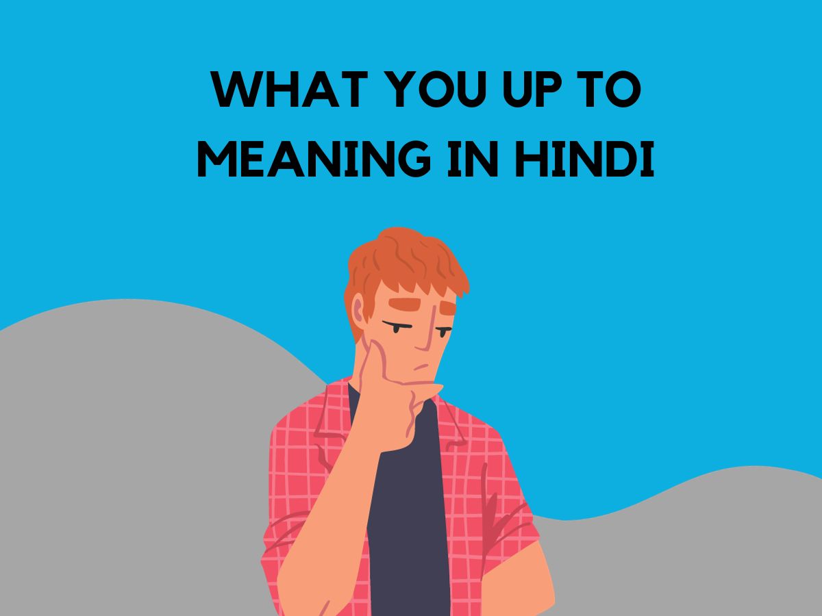 What You Up To Meaning In Hindi