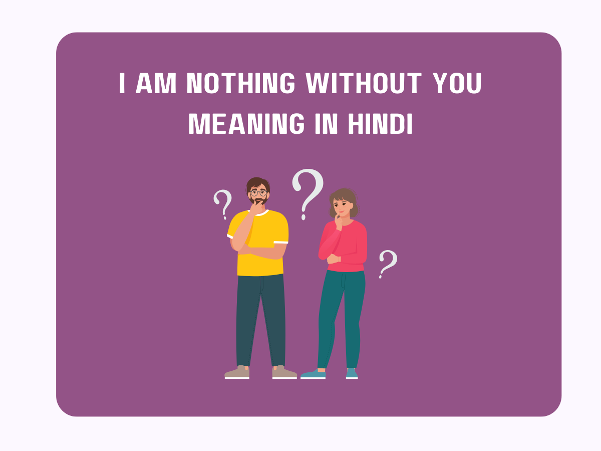 I Am Nothing Without You Meaning In Hindi