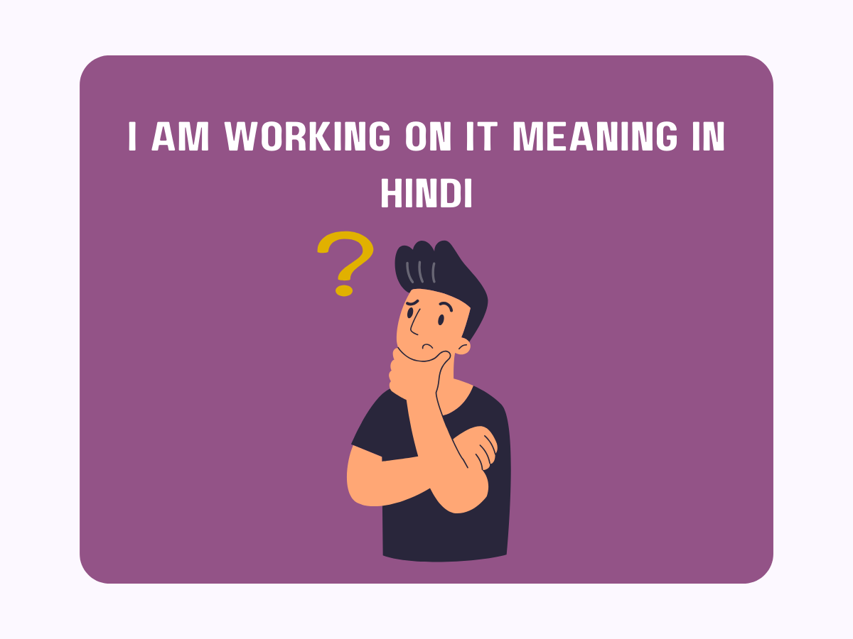 I Am Working On It Meaning In Hindi