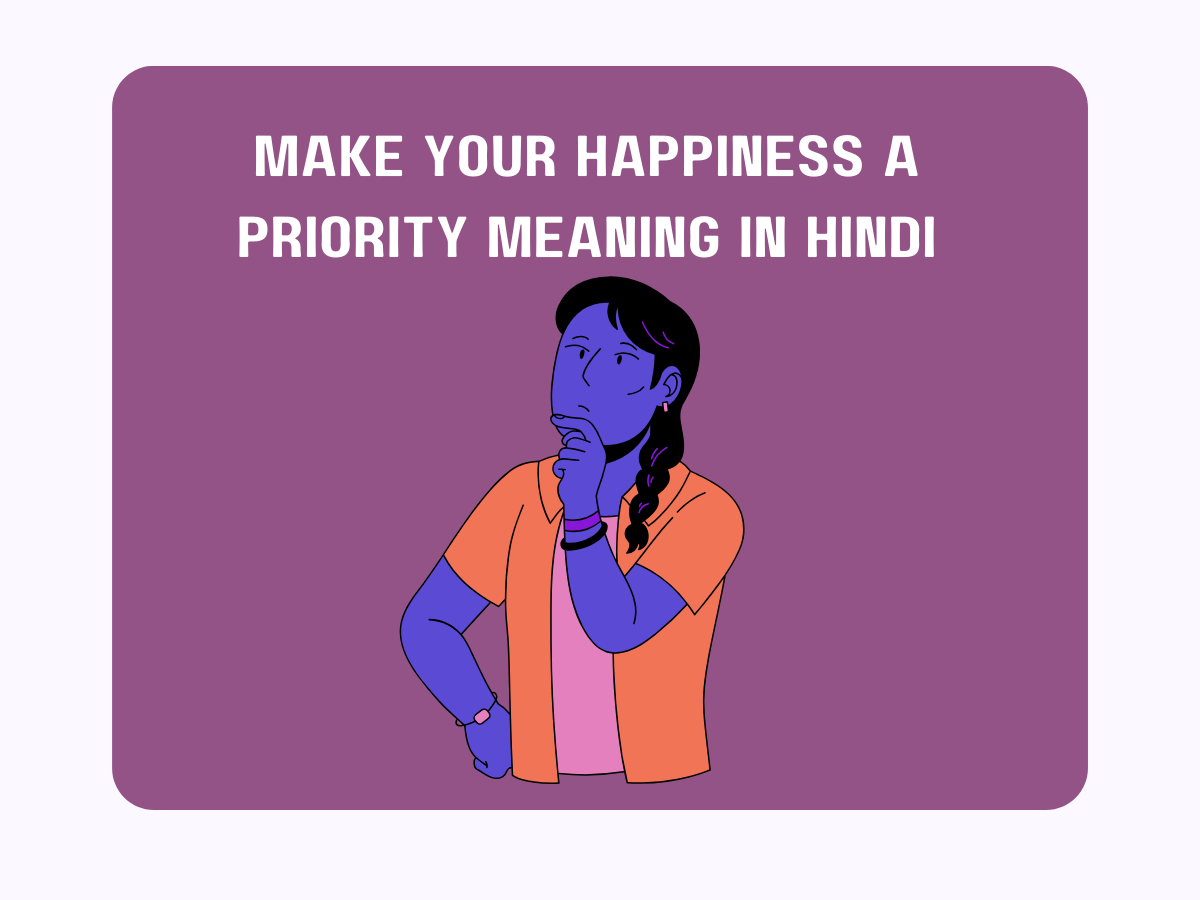Make Your Happiness A Priority Meaning in Hindi