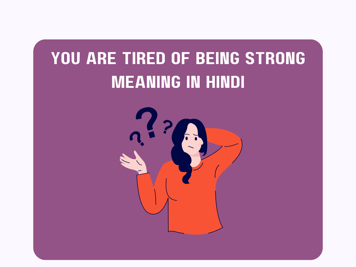 You Are Tired of Being Strong Meaning in Hindi