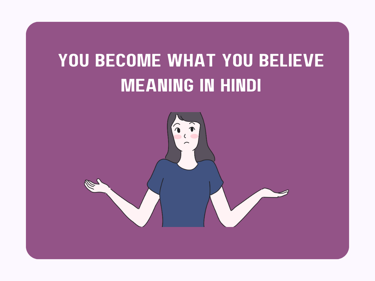 You Become What You Believe Meaning in Hindi